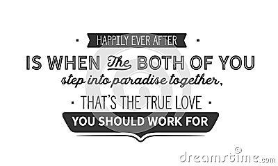 Happily ever after is when the both of you step into paradise together, thatâ€™s the true love you should work for Vector Illustration